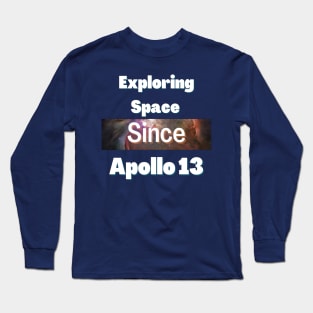 Exploring space since Apollo 13 Long Sleeve T-Shirt